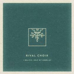 Rival Choir : I Believe, Help My Unbelief
